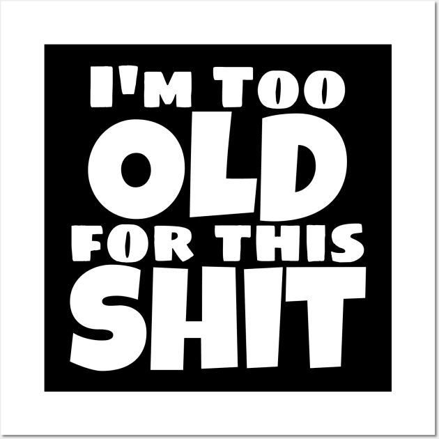 I'm Too Old For This Shit. Funny Sarcastic Old Age, Getting Older, Birthday Saying Wall Art by That Cheeky Tee